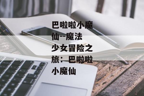巴啦啦小魔仙--魔法少女冒险之旅：巴啦啦小魔仙