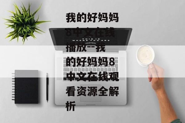 我的好妈妈8中文在线播放--我的好妈妈8中文在线观看资源全解析