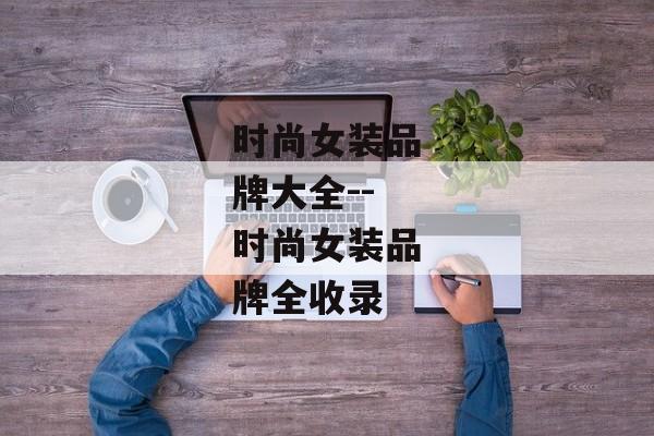 时尚女装品牌大全--时尚女装品牌全收录
