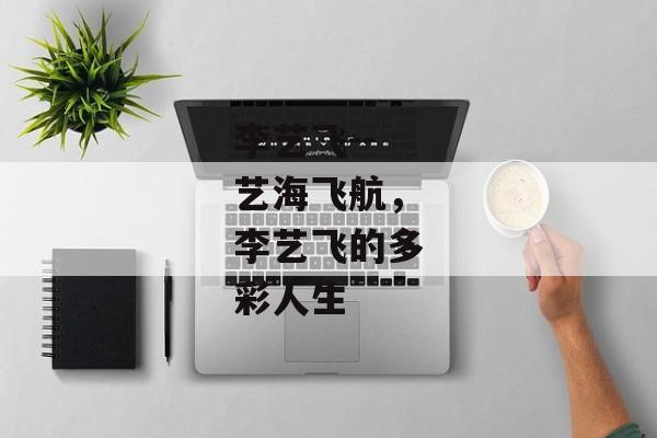李艺飞--艺海飞航，李艺飞的多彩人生