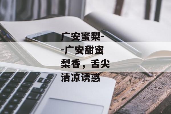 广安蜜梨--广安甜蜜梨香，舌尖清凉诱惑
