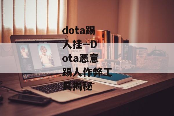 dota踢人挂--Dota恶意踢人作弊工具揭秘