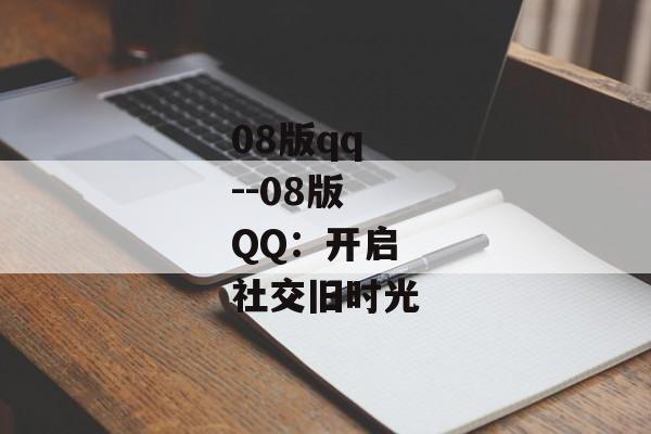 08版qq--08版QQ：开启社交旧时光