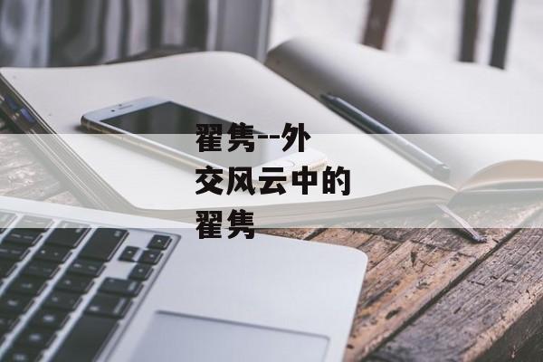 翟隽--外交风云中的翟隽