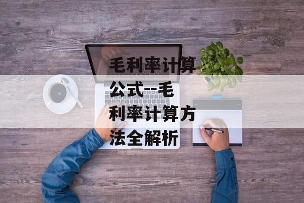 毛利率计算公式--毛利率计算方法全解析