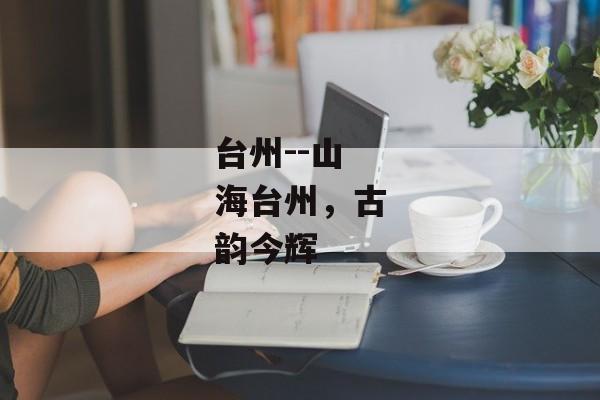 台州--山海台州，古韵今辉