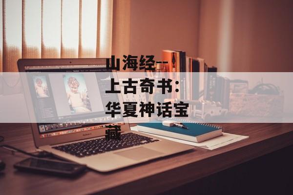 山海经--上古奇书：华夏神话宝藏