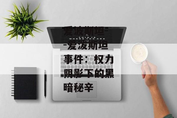 爱波斯坦--爱泼斯坦事件：权力阴影下的黑暗秘辛