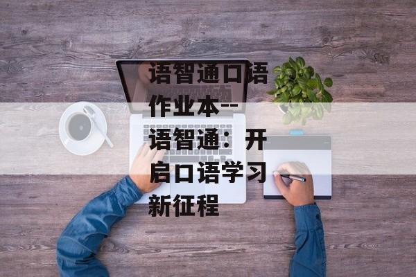 语智通口语作业本--语智通：开启口语学习新征程