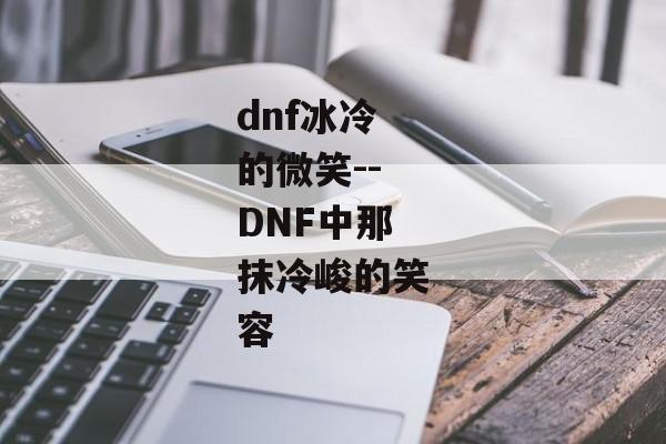 dnf冰冷的微笑--DNF中那抹冷峻的笑容