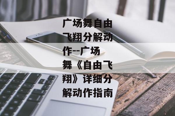 广场舞自由飞翔分解动作--广场舞《自由飞翔》详细分解动作指南 广场舞自由飞翔分解动作--广场舞《自由飞翔》详细分解动作指南