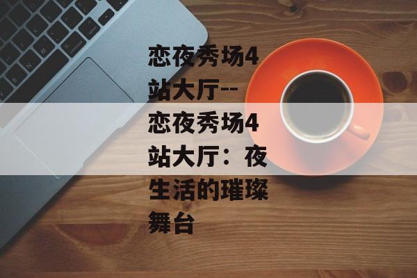 恋夜秀场4站大厅--恋夜秀场4站大厅：夜生活的璀璨舞台