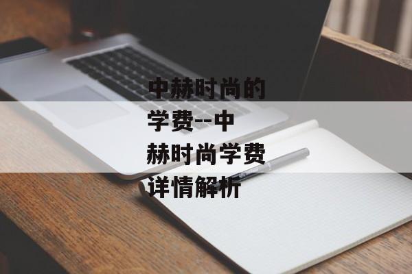 中赫时尚的学费--中赫时尚学费详情解析 中赫时尚的学费--中赫时尚学费详情解析