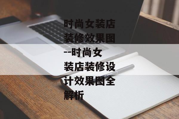 时尚女装店装修效果图--时尚女装店装修设计效果图全解析