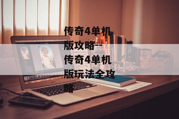传奇4单机版攻略--传奇4单机版玩法全攻略