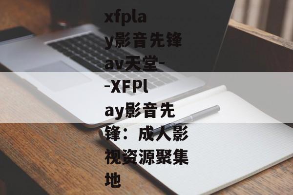 xfplay影音先锋av天堂--XFPlay影音先锋:成人影视资源聚集地 xfplay影音先锋av天堂--XFPlay影音先锋:成人影视资源聚集地