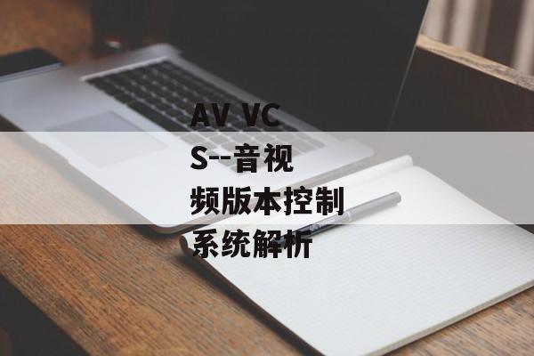 AV VCS--音视频版本控制系统解析 AV VCS--音视频版本控制系统解析