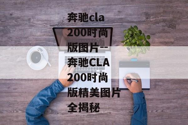 奔驰cla200时尚版图片--奔驰CLA200时尚版精美图片全揭秘