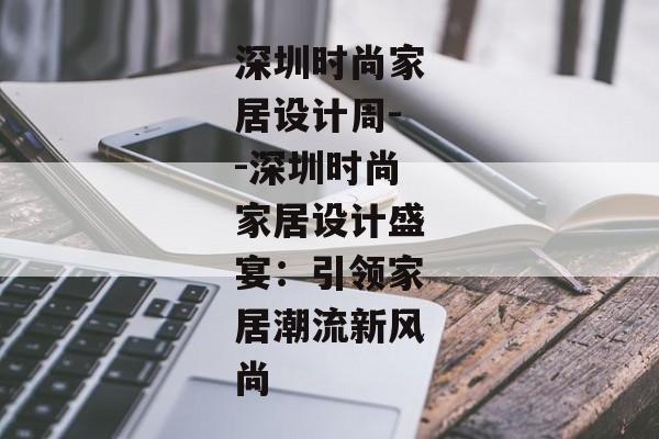 深圳时尚家居设计周--深圳时尚家居设计盛宴：引领家居潮流新风尚