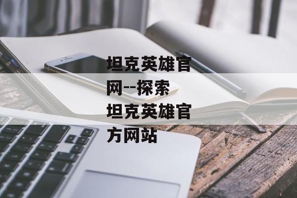 坦克英雄官网--探索坦克英雄官方网站 坦克英雄官网--探索坦克英雄官方网站