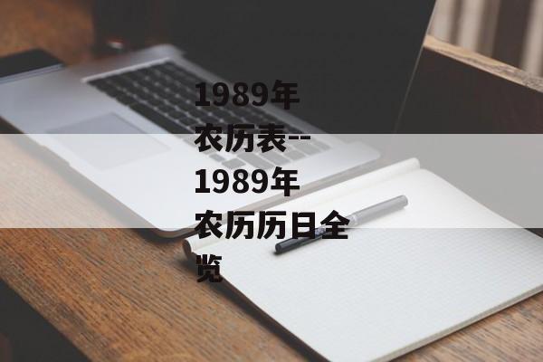 1989年农历表--1989年农历历日全览 1989年农历表--1989年农历历日全览