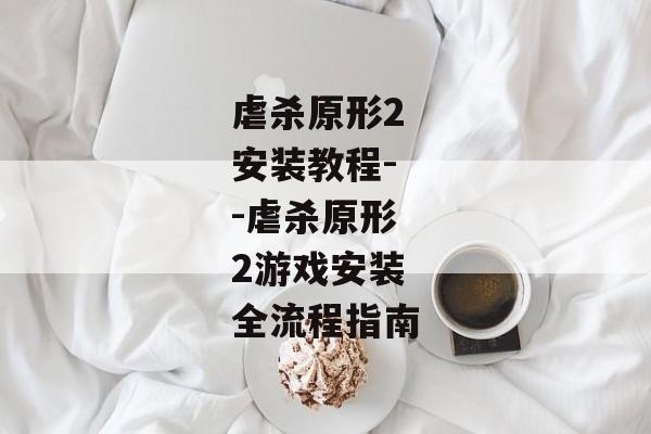 虐杀原形2安装教程--虐杀原形2游戏安装全流程指南 虐杀原形2安装教程--虐杀原形2游戏安装全流程指南