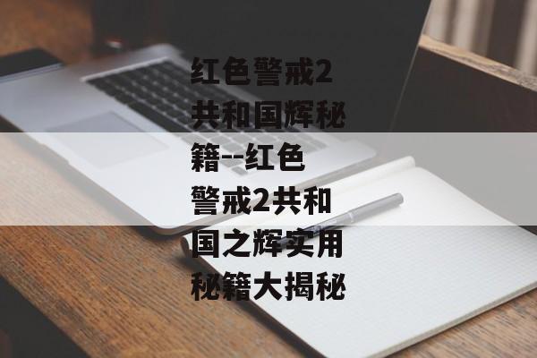 红色警戒2共和国辉秘籍--红色警戒2共和国之辉实用秘籍大揭秘 红色警戒2共和国辉秘籍--红色警戒2共和国之辉实用秘籍大揭秘